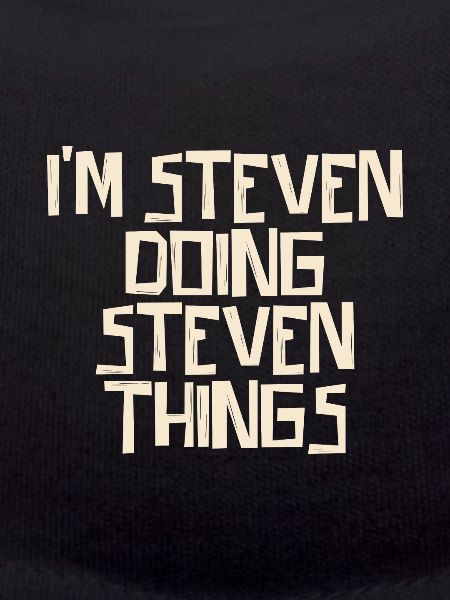 I'm Steven doing Steven things