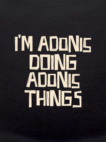 I'm Adonis doing Adonis things
