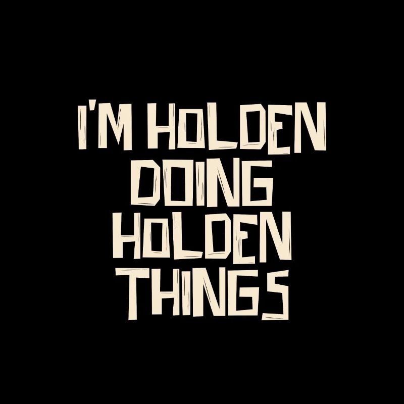 I'm Holden doing Holden things