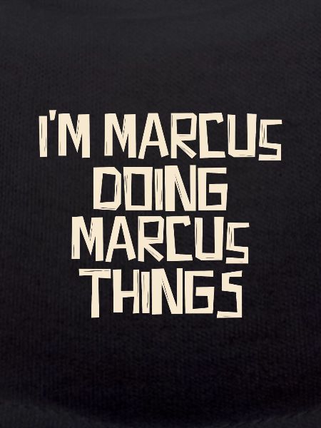 I'm Marcus doing Marcus things