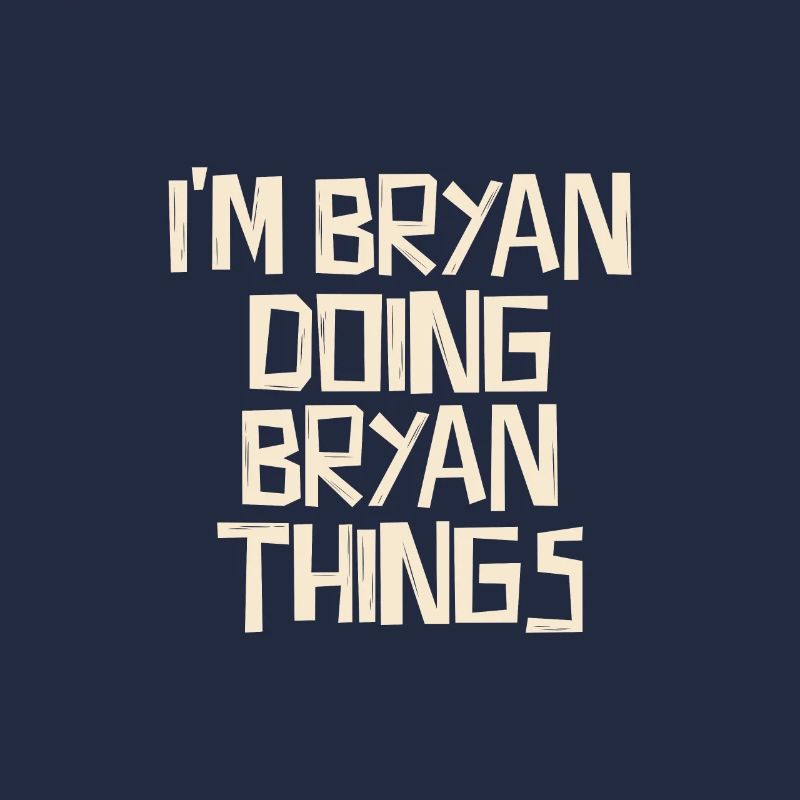 I'm Bryan doing Bryan things