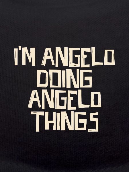 I'm Angelo doing Angelo things
