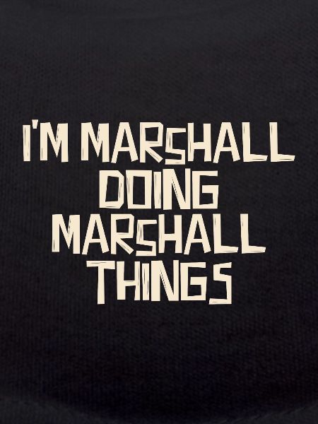 I'm Marshall doing Marshall things
