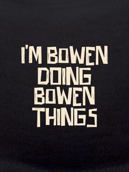 I'm Bowen doing Bowen things