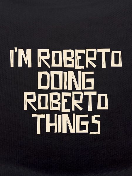 I'm Roberto doing Roberto things