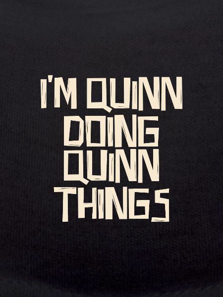 I'm Quinn doing Quinn things