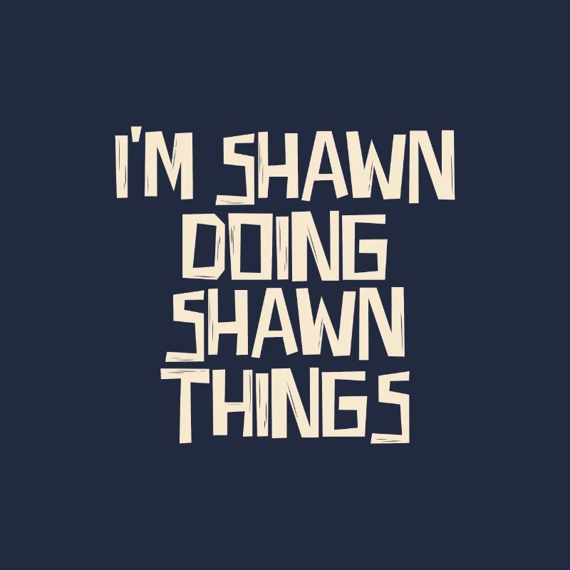 I'm Shawn doing Shawn things