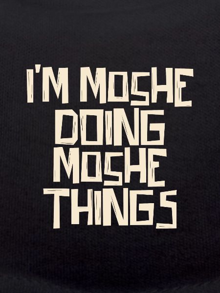 I'm Moshe doing Moshe things