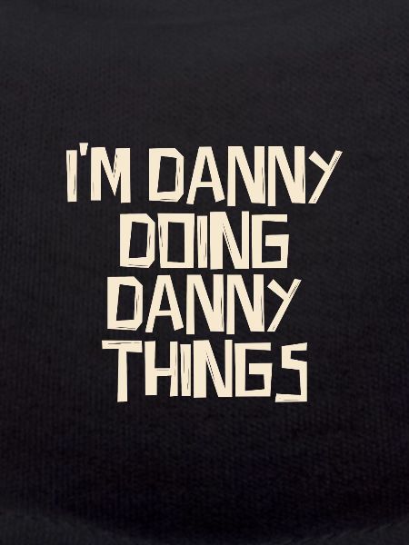 I'm Danny doing Danny things