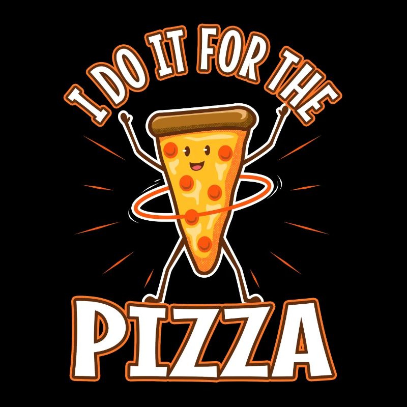 I do it for the Pizza