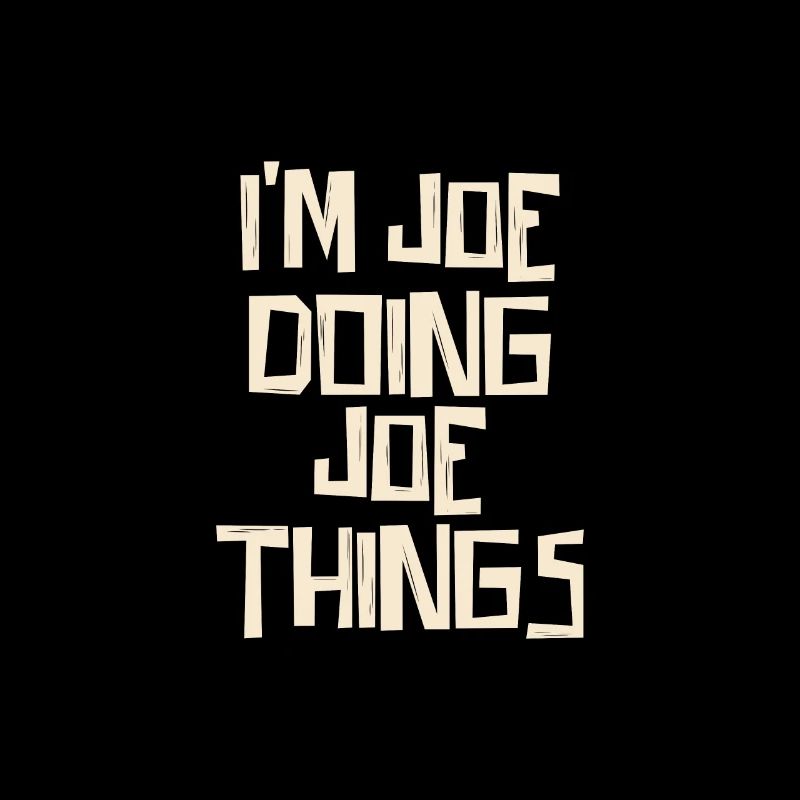 I'm Joe doing Joe things