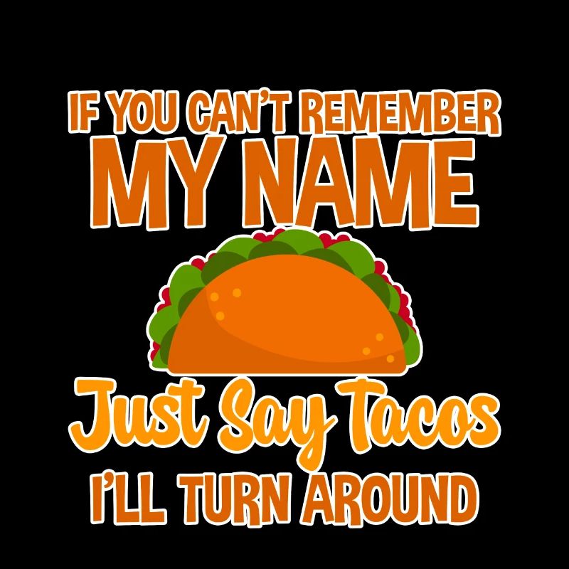 Just Say Tacos, I'll Turn Around