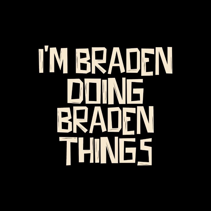 I'm Braden doing Braden things