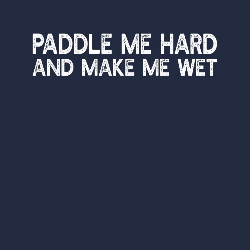 Paddle Me Hard And Make Me Wet - Funny Kayaking Ca