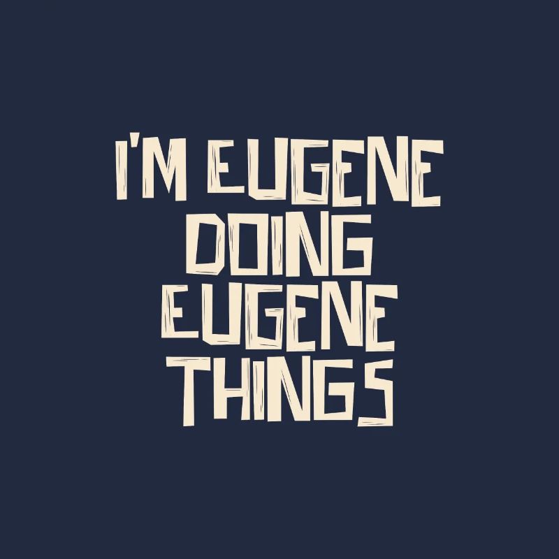 I'm Eugene doing Eugene things