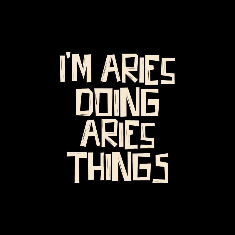 I'm Aries doing Aries things