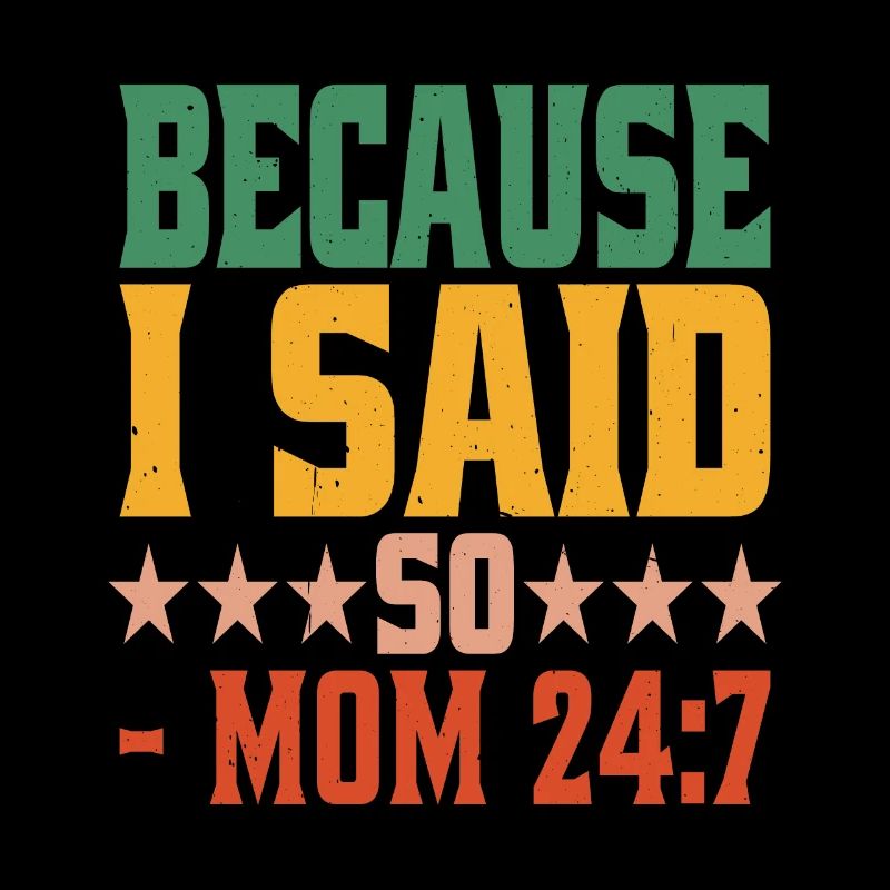 Because I Said So - Mom 24:7 24