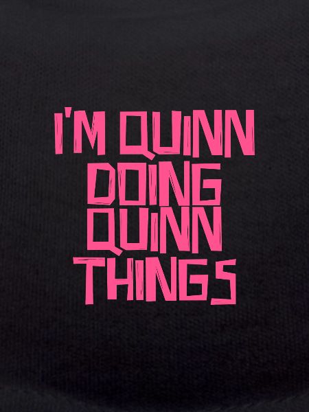 I'm Quinn doing Quinn things