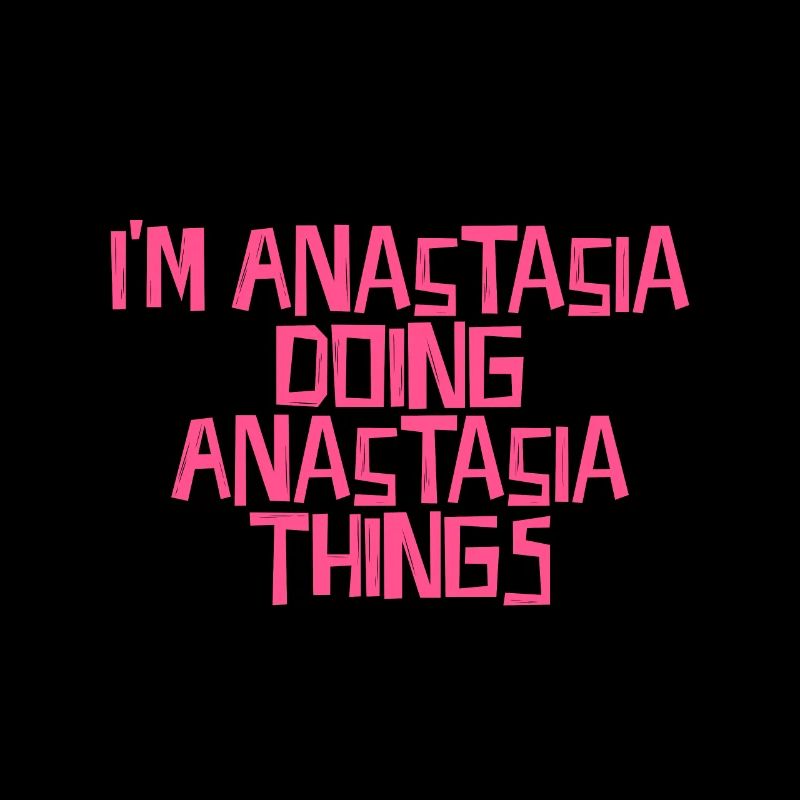 I'm Anastasia doing Anastasia things