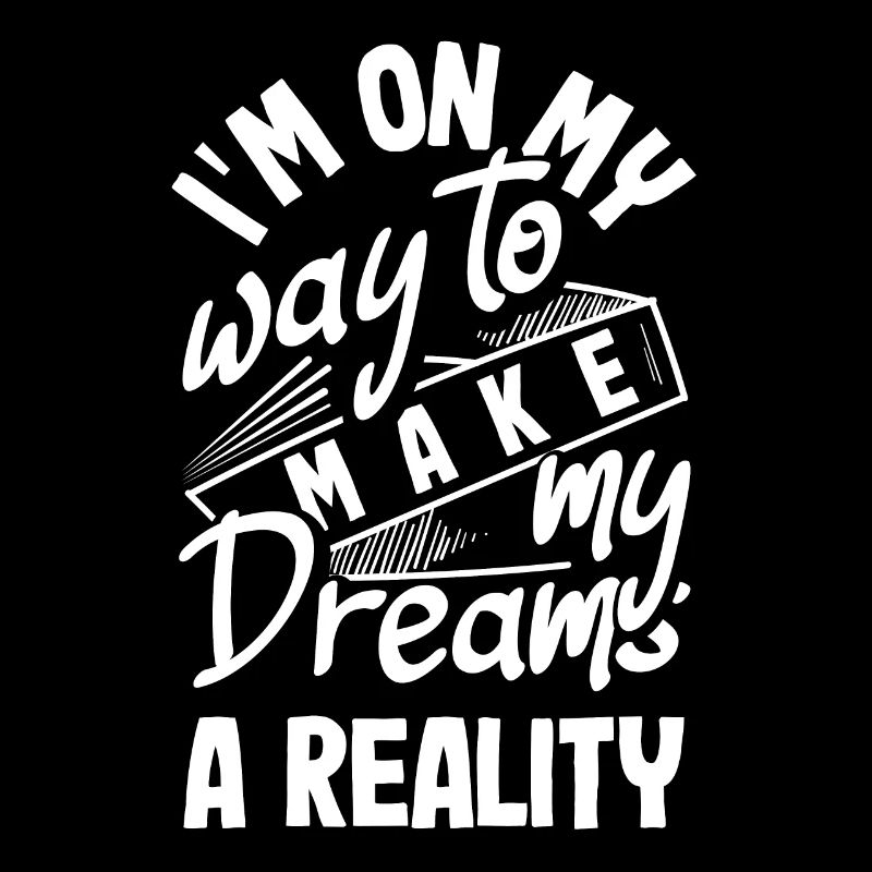 I'm on my way to make my dreams a reality