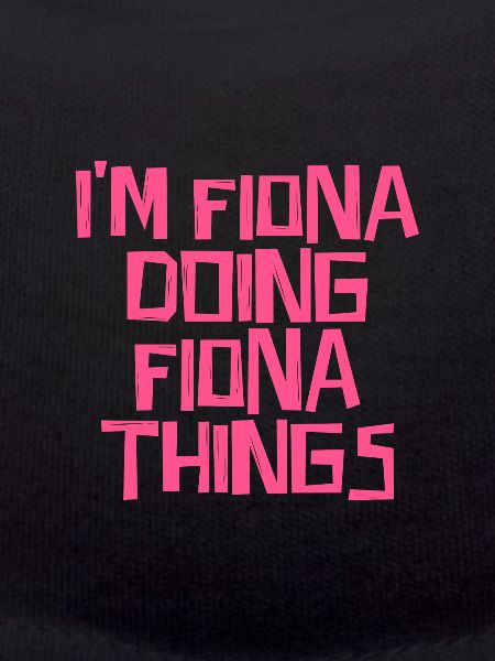 I'm Fiona doing Fiona things