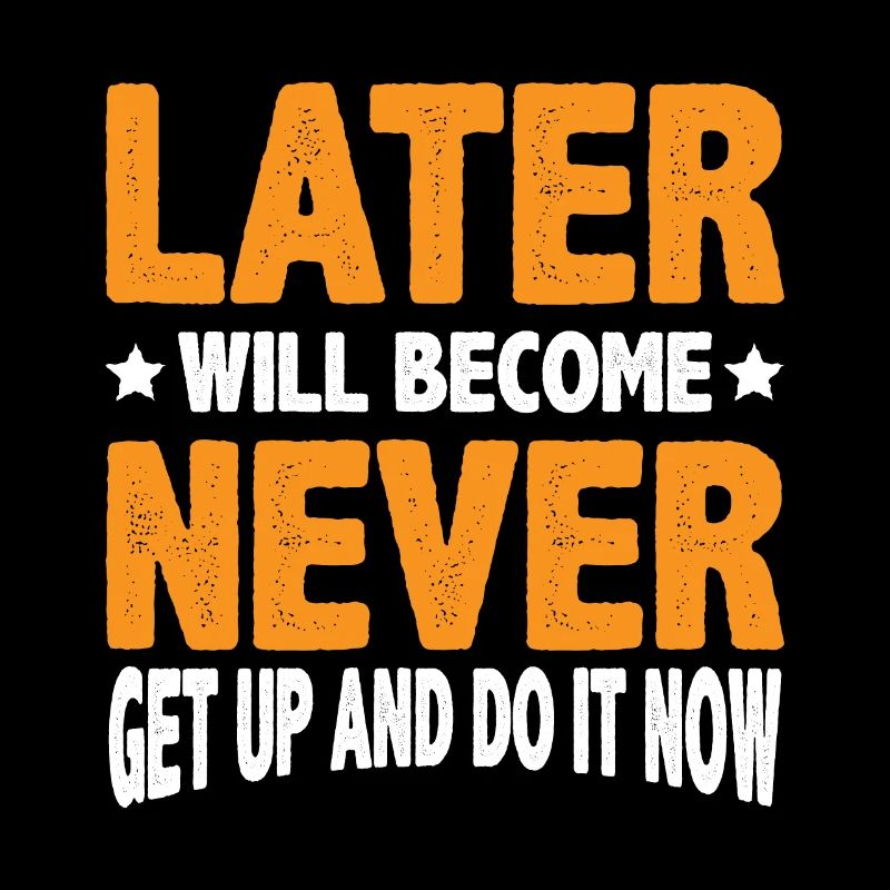 Later Will Become Never, Get Up And Do It Now 3
