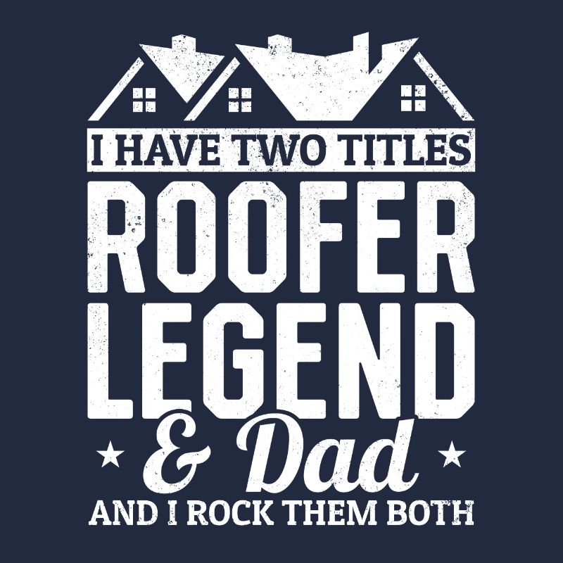 I Have Two Titles Roofer Legend & Dad - Roofer Dad