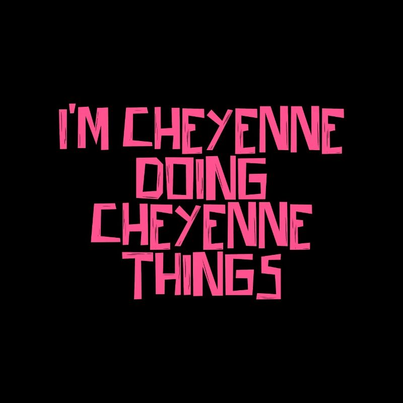 I'm Cheyenne doing Cheyenne things