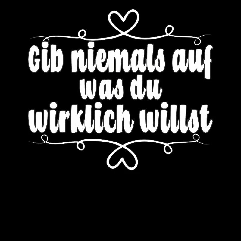 Gib niemals auf, was du wirklich willst