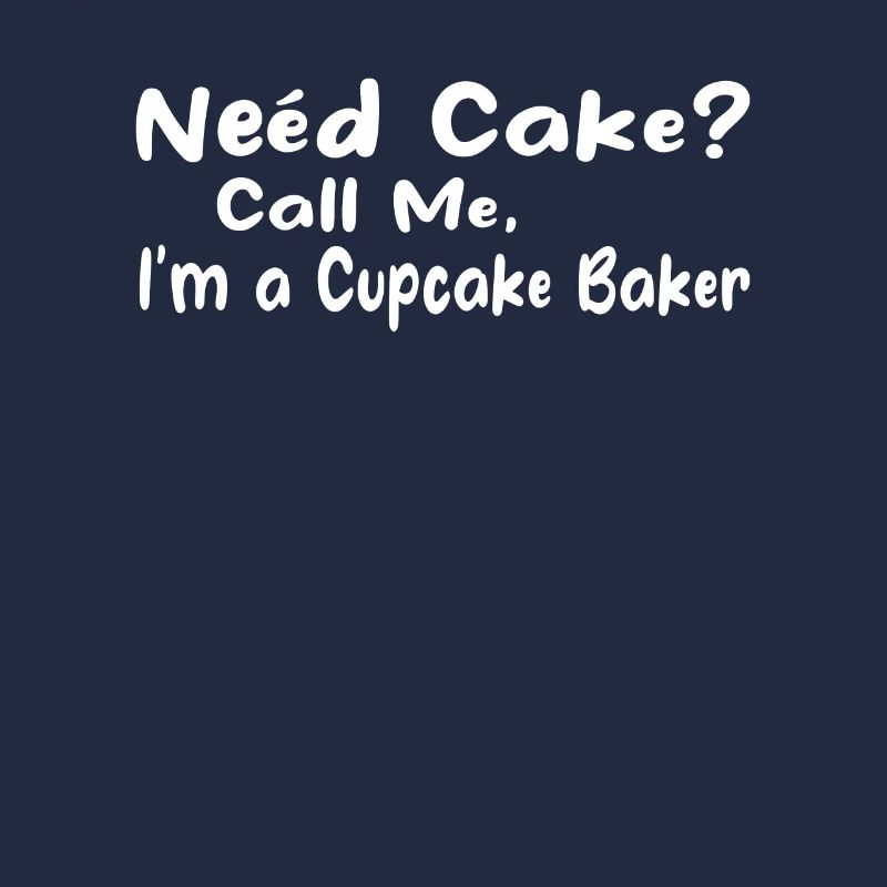 Funny Baker - Need Cake? Call Me I am a Cupcake Ba