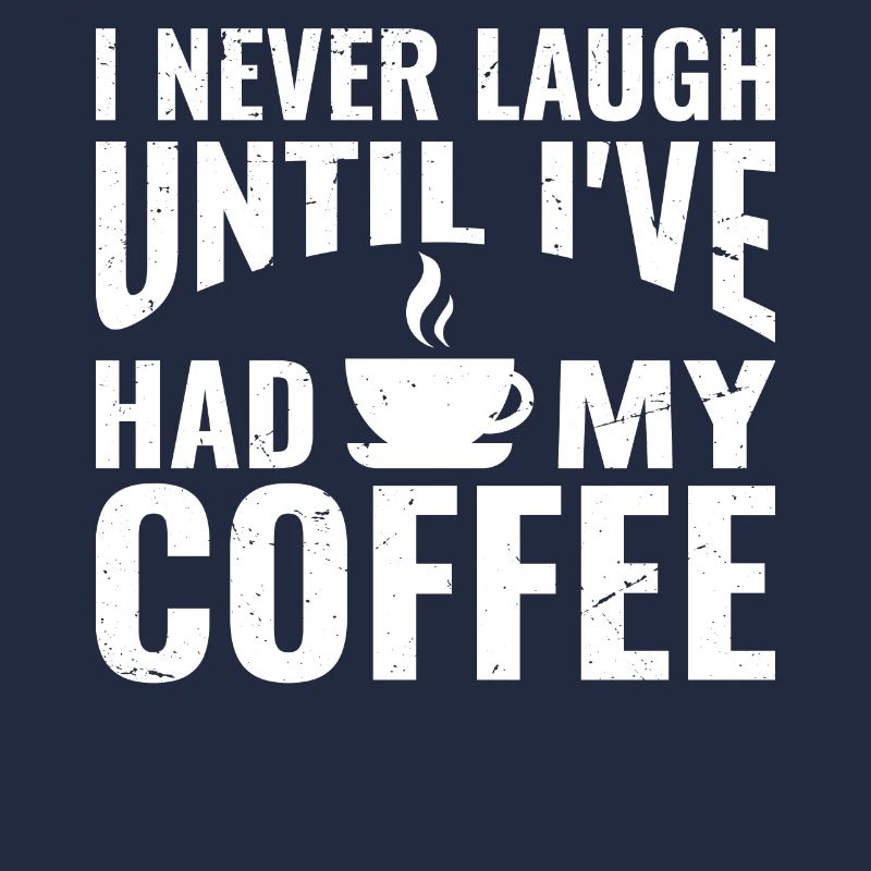 I never laugh until I've had my coffee