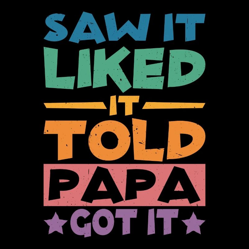 Saw It Liked It Told Papa Got It 17