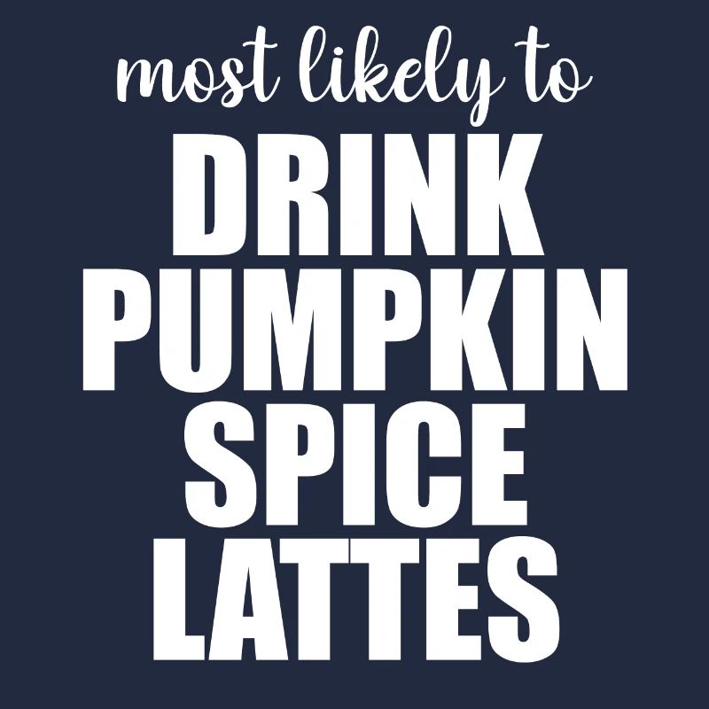 Most Likely To Drink Pumpkin Spice Lattes