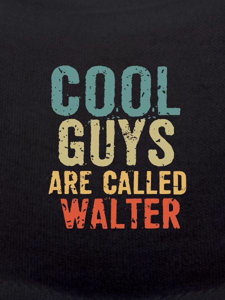 Cool guys are called walter