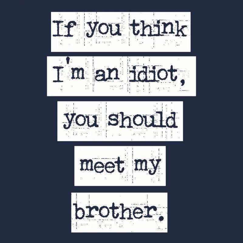 Si vous pensez que je suis un idiot, vous devriez rencontrer mon frère