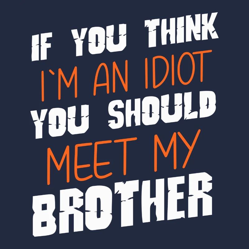 Si vous pensez que je suis un idiot, vous devriez rencontrer mon frère