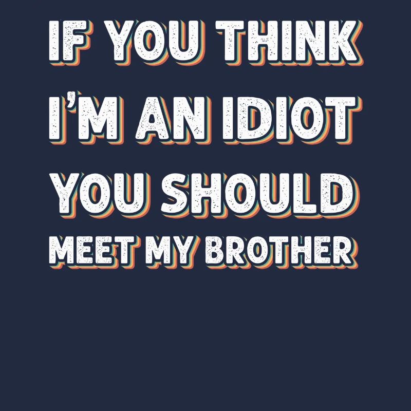 Si vous pensez que je suis un idiot, vous devriez rencontrer mon frère