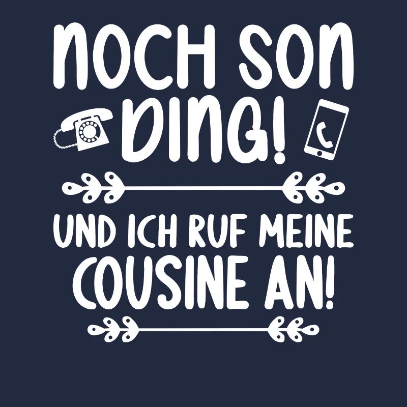 Noch son Ding und ich ruf meine Cousine
