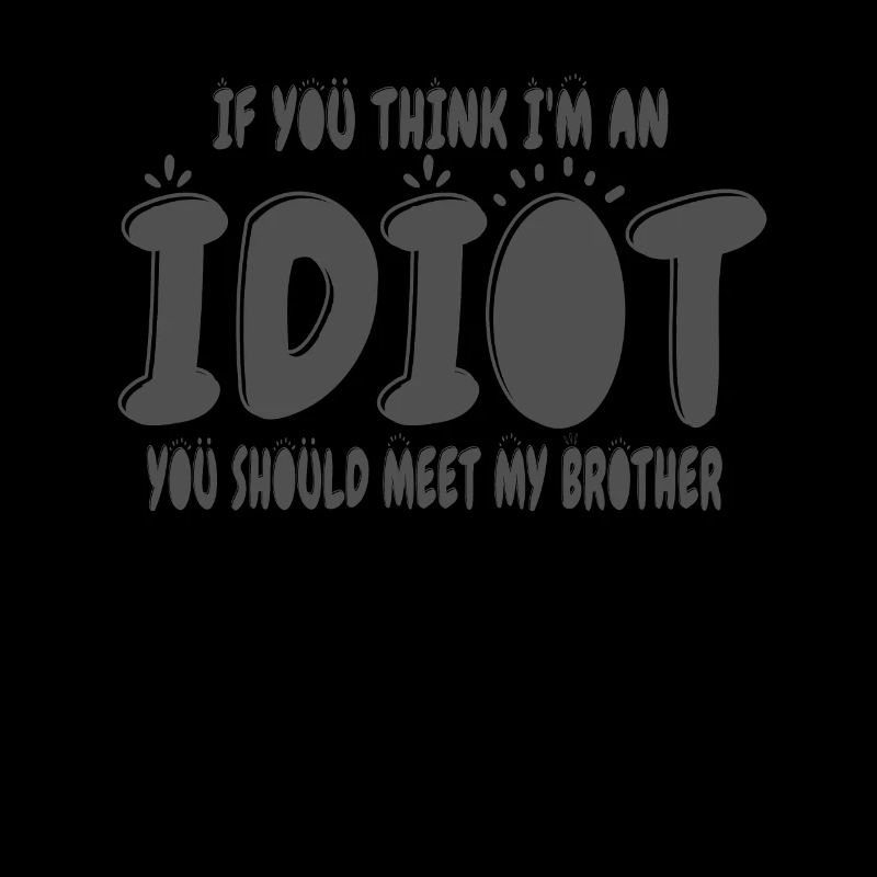 Si tu penses que je suis un idiot, tu devrais rencontrer mon frère