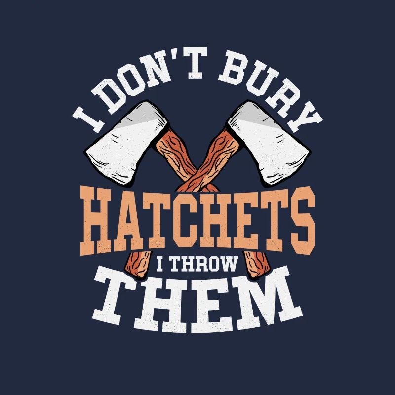 I Don't Bury Hatchets I Throw Them Axe Throwing Ha