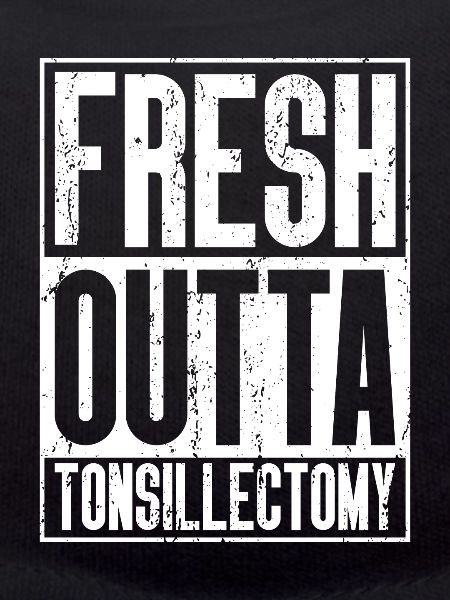 Fresh Outta Surgery - Tonsillectomy