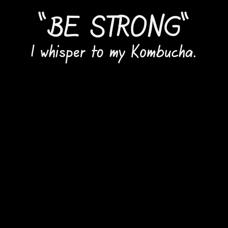 Be strong I whisper to my Kombucha