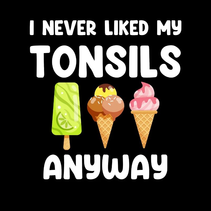 I never liked my tonsils anyway! Surgeon for