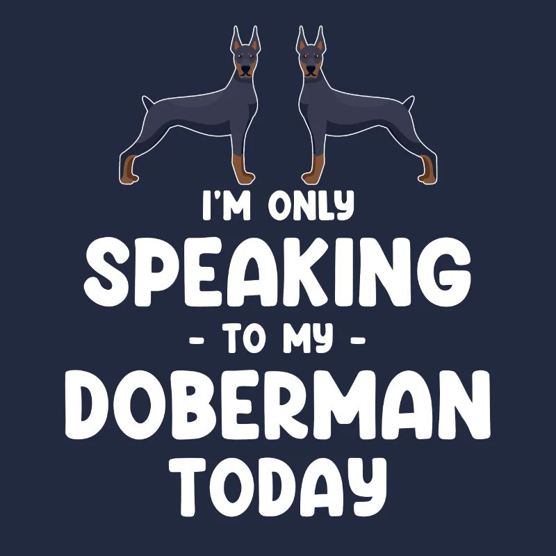 I'm only talking to my Doberman today