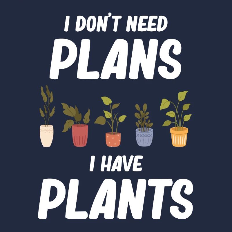 I don't need plans, I have plants