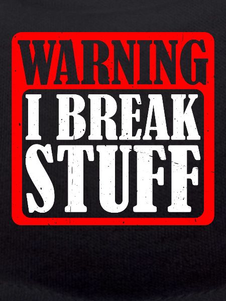 Warning I Break Stuff 5