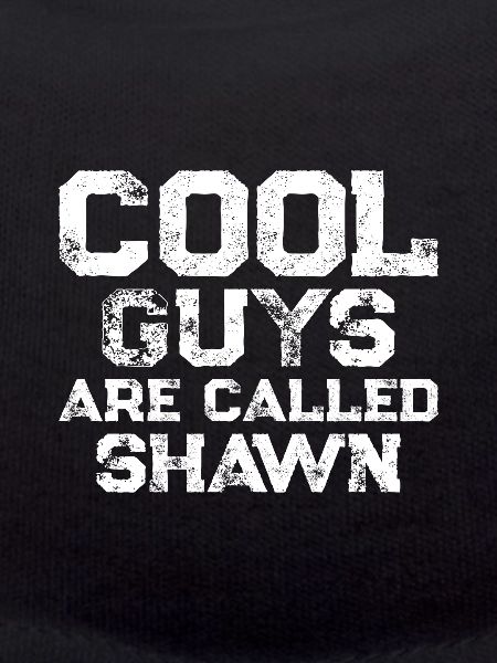 Cool guys are called Shawn