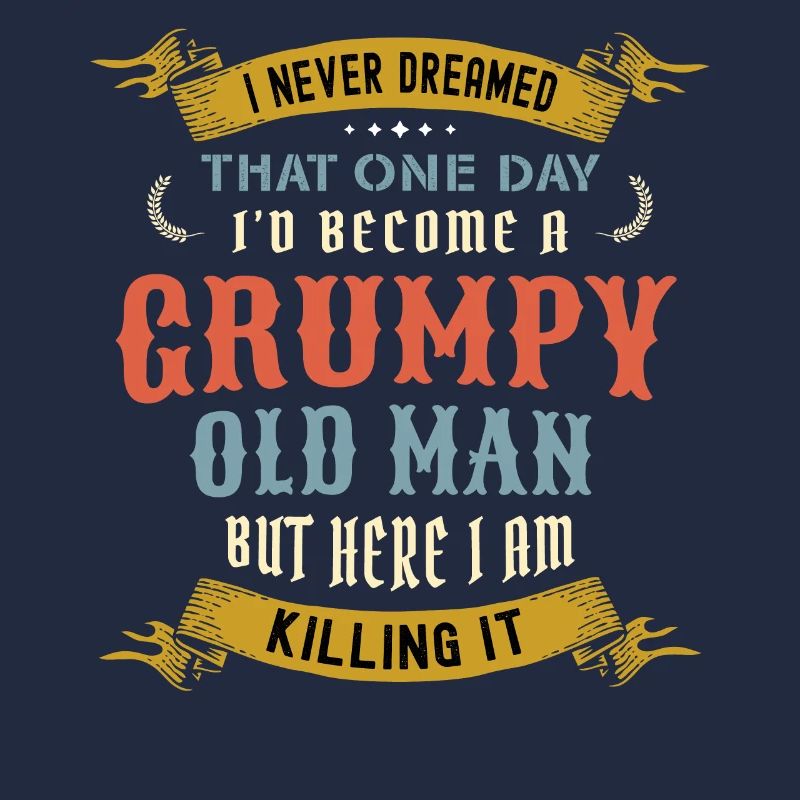 I Never Dreamed That I'd Become A Grumpy Old Man