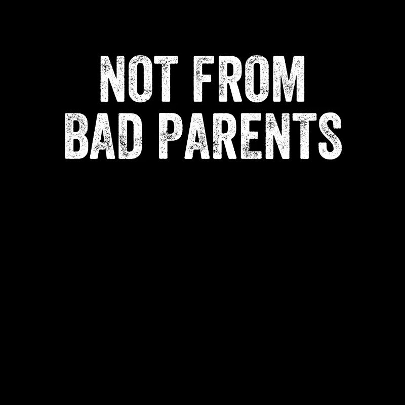 Not From Bad Parents