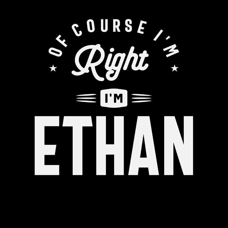 Of Course I am Right I'm Ethan Name Ethan